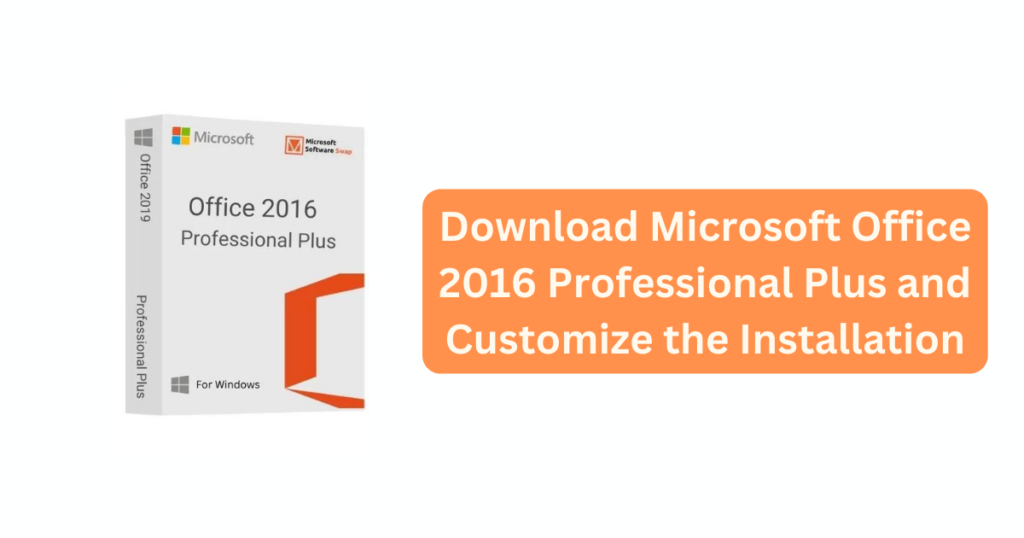 Download Microsoft Office 2016 Professional Plus and Customize the Installation