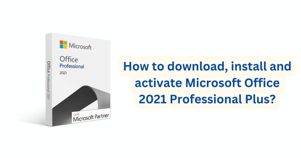 How to download, install and activate Microsoft Office 2021 Professional Plus?